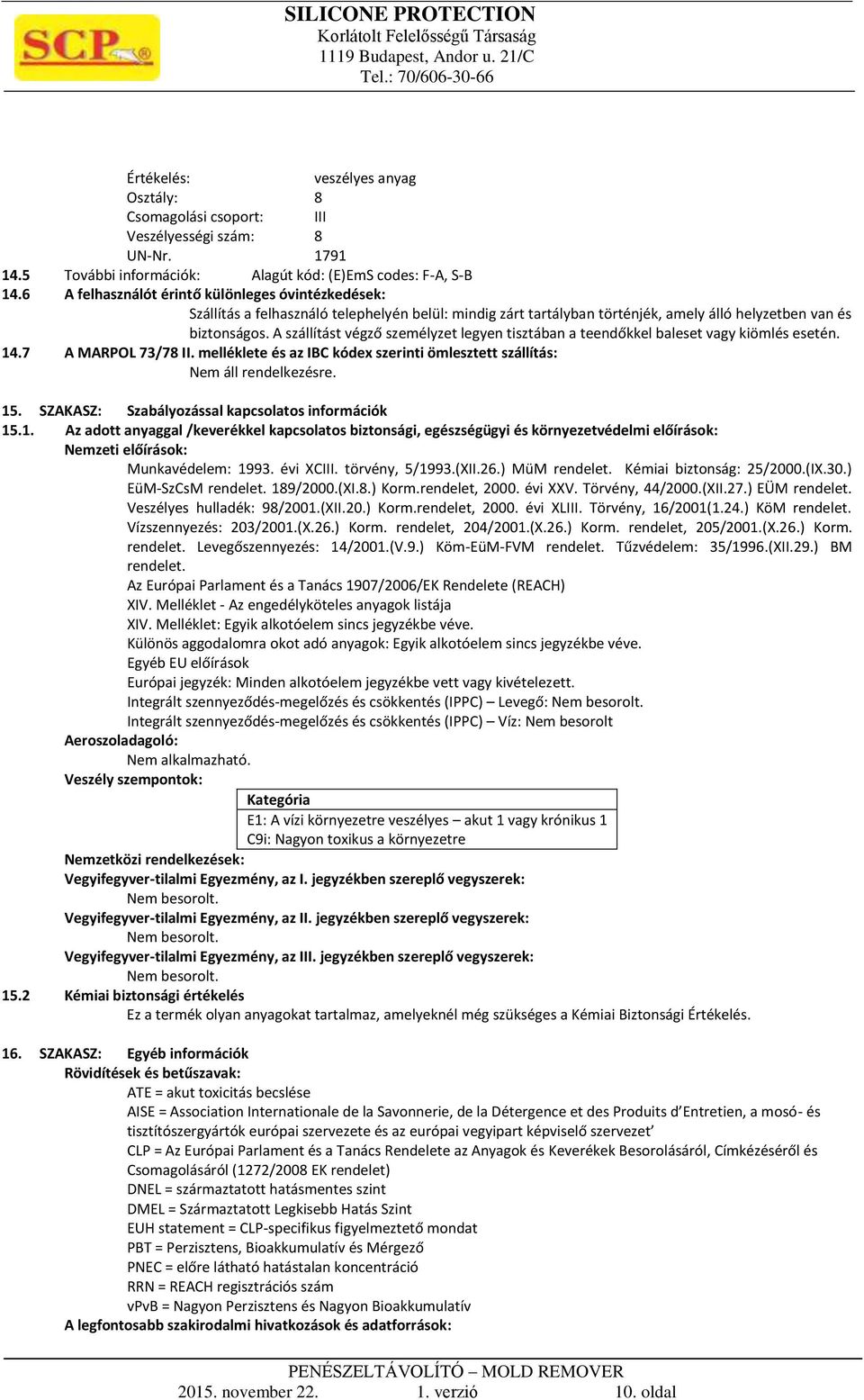 A szállítást végző személyzet legyen tisztában a teendőkkel baleset vagy kiömlés esetén. 14.7 A MARPOL 73/78 II. melléklete és az IBC kódex szerinti ömlesztett szállítás: 15.