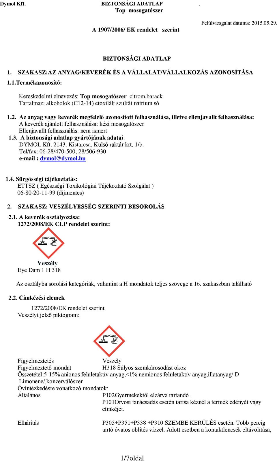 A biztonsági adatlap gyártójának adatai: DYMOL Kft. 2143. Kistarcsa, Külső raktár krt. 1/b. Tel/fax: 06-28/470-500; 28/506-930 e-mail : dymol@dymol.hu 1.4. Sürgősségi tájékoztatás: ETTSZ ( Egészségi Toxikológiai Tájékoztató Szolgálat ) 06-80-20-11-99 (díj) 2.