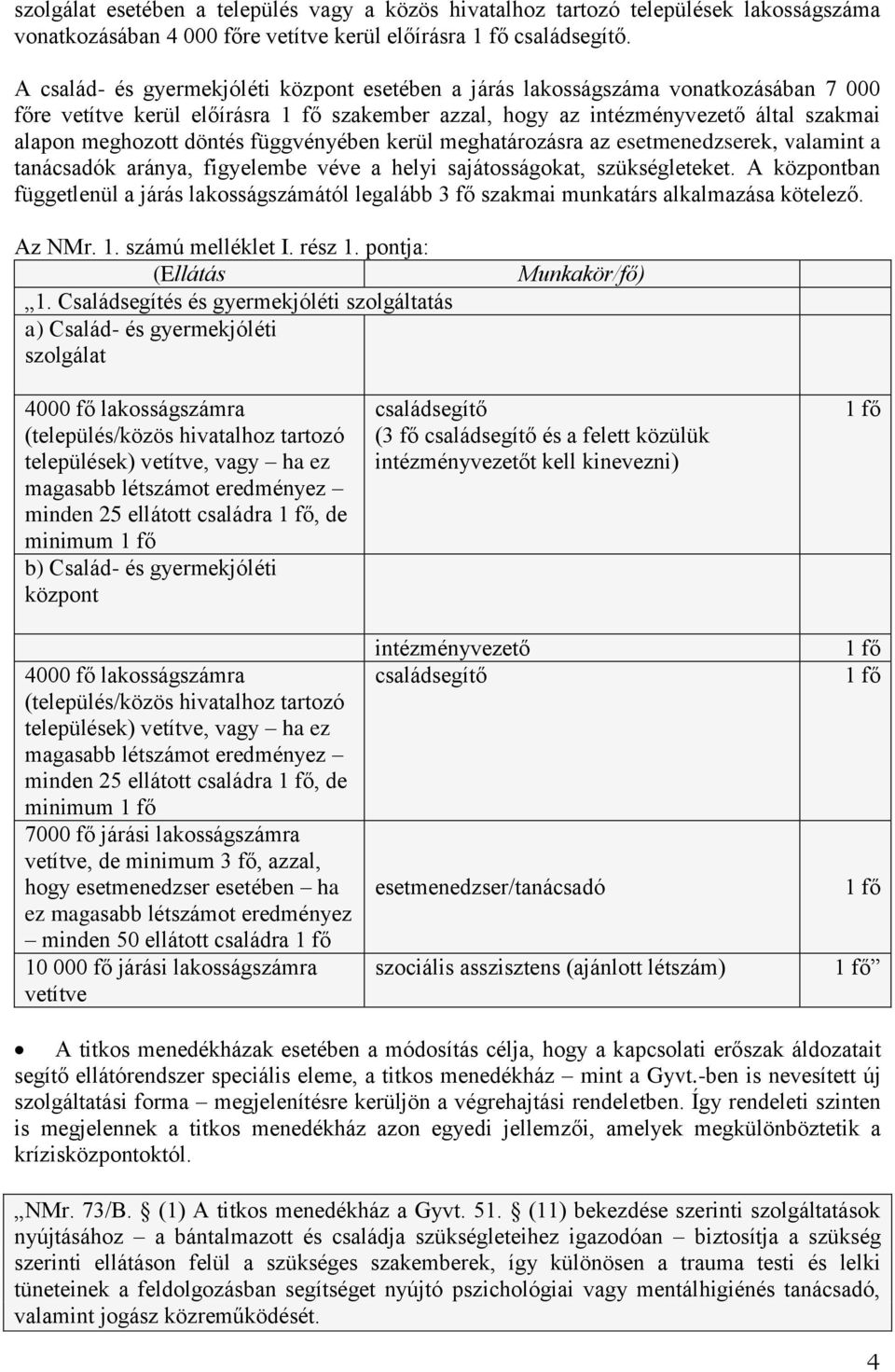 függvényében kerül meghatározásra az esetmenedzserek, valamint a tanácsadók aránya, figyelembe véve a helyi sajátosságokat, szükségleteket.