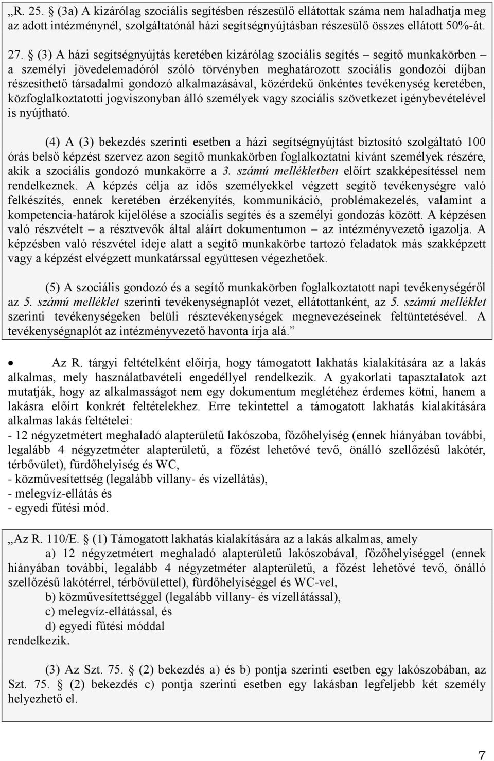 alkalmazásával, közérdekű önkéntes tevékenység keretében, közfoglalkoztatotti jogviszonyban álló személyek vagy szociális szövetkezet igénybevételével is nyújtható.