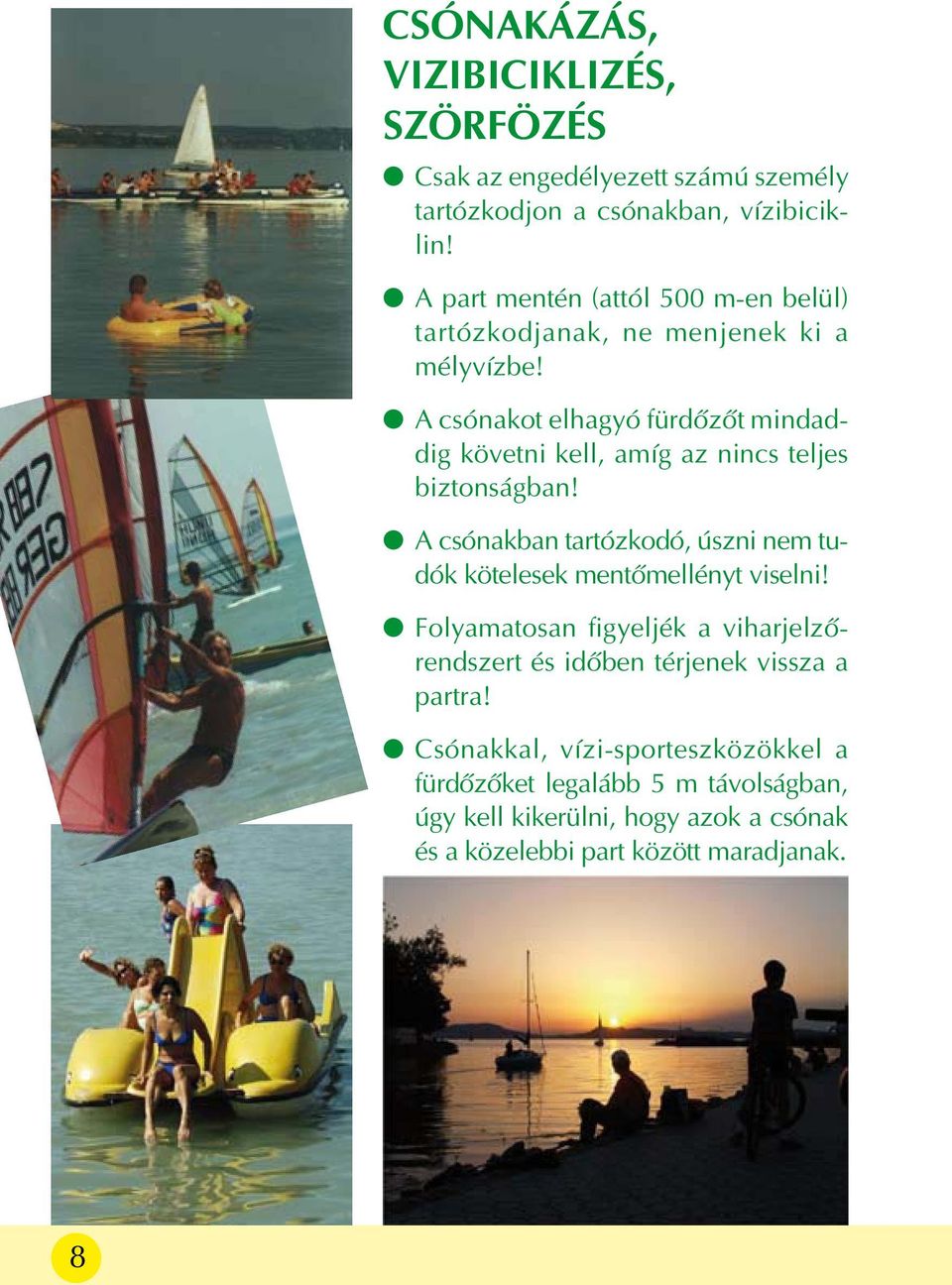 A csónakot elhagyó fürdõzõt mindaddig követni kell, amíg az nincs teljes biztonságban!