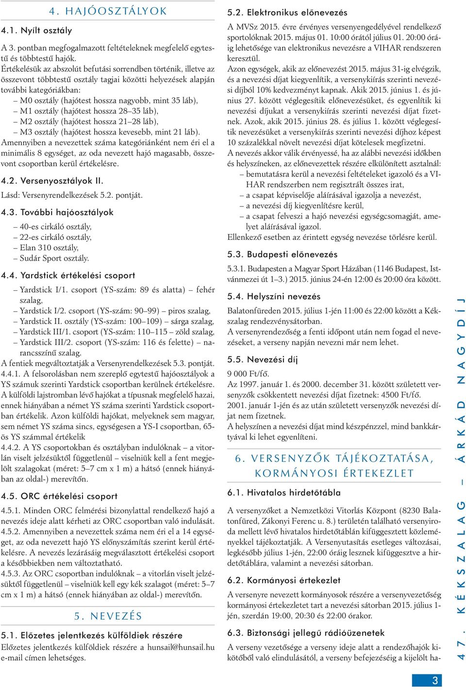 láb), M1 osztály (hajótest hossza 28 35 láb), M2 osztály (hajótest hossza 21 28 láb), M3 osztály (hajótest hossza kevesebb, mint 21 láb).