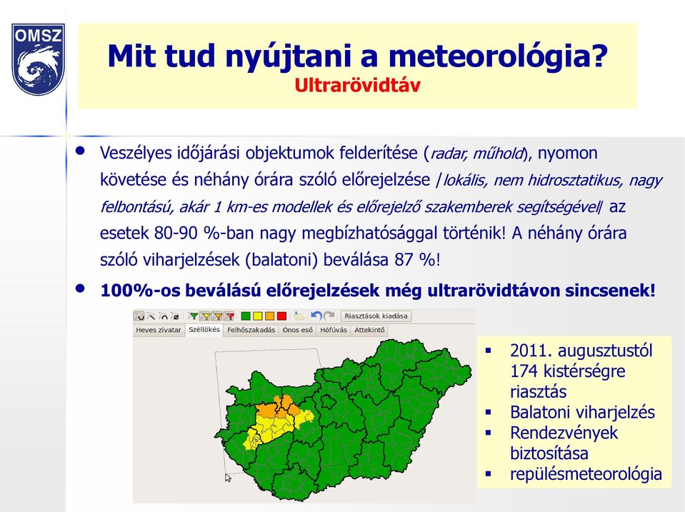 hidrosztatikus, nagy felbontású, akár 1 km-es modellek és előrejelző szakemberek segítségével/ az esetek 80-90 %-ban nagy megbízhatósággal