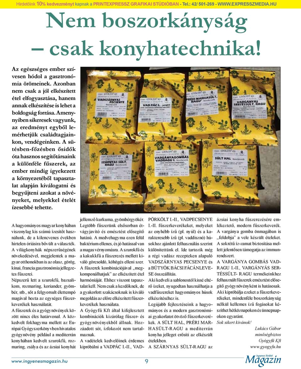Amenynyiben sikeresek vagyunk, az eredményt egyből lemérhetjük családtagjainkon, vendégeinken.