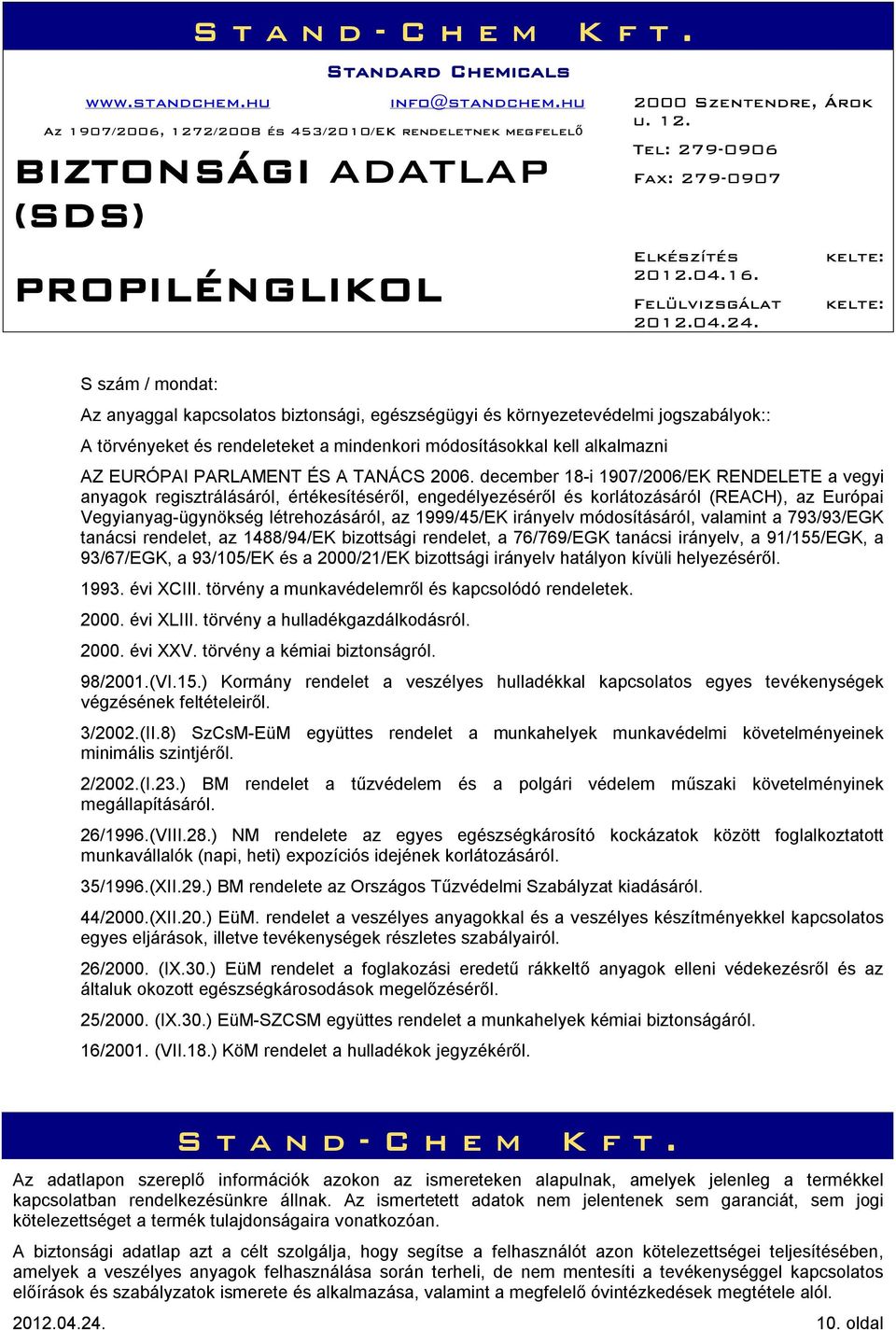 december 18-i 1907/2006/EK RENDELETE a vegyi anyagok regisztrálásáról, értékesítéséről, engedélyezéséről és korlátozásáról (REACH), az Európai Vegyianyag-ügynökség létrehozásáról, az 1999/45/EK