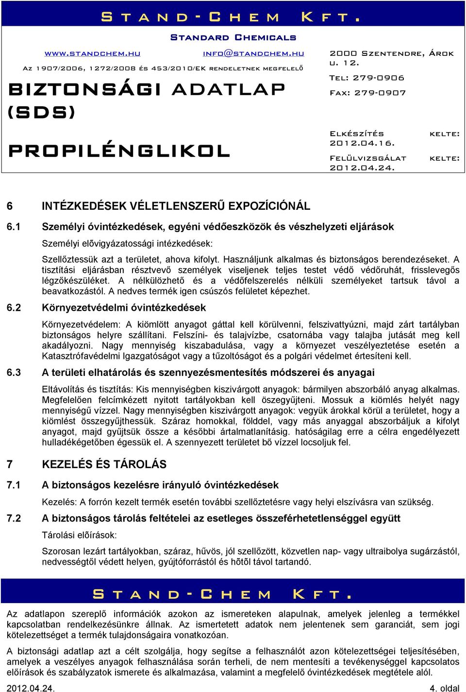 Használjunk alkalmas és biztonságos berendezéseket. A tisztítási eljárásban résztvevő személyek viseljenek teljes testet védő védőruhát, frisslevegős légzőkészüléket.