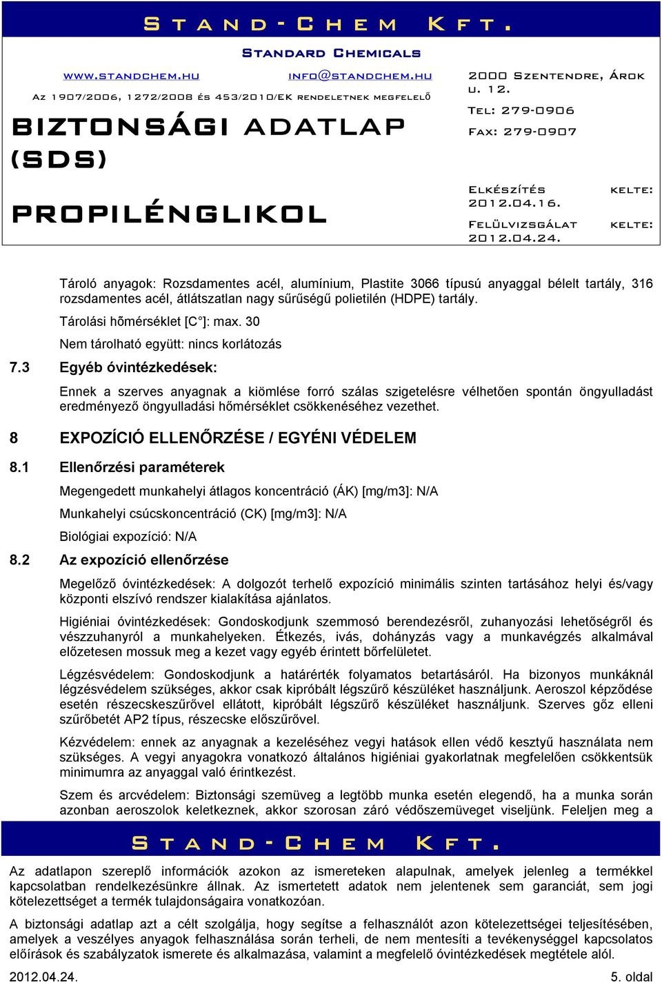 3 Egyéb óvintézkedések: Ennek a szerves anyagnak a kiömlése forró szálas szigetelésre vélhetően spontán öngyulladást eredményező öngyulladási hőmérséklet csökkenéséhez vezethet.