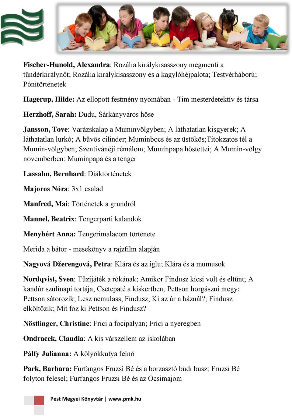 és az üstökös;titokzatos tél a Mumin-völgyben; Szentivánéji rémálom; Muminpapa hőstettei; A Mumin-völgy novemberben; Muminpapa és a tenger Lassahn, Bernhard: Diáktörténetek Majoros Nóra: 3x1 család