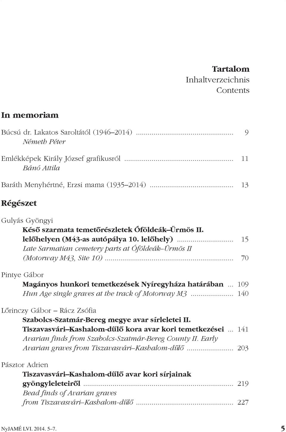 .. 15 Late Sarmatian cemetery parts at Óföldeák Ürmös II (Motorway M43, Site 10)... 70 Pintye Gábor Magányos hunkori temetkezések Nyíregyháza határában.