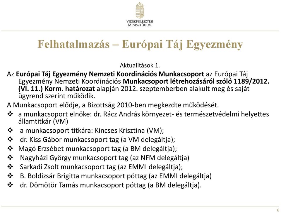 szeptemberben alakult meg és saját ügyrend szerint működik. A Munkacsoport elődje, a Bizottság 2010-ben megkezdte működését. a munkacsoport elnöke: dr.