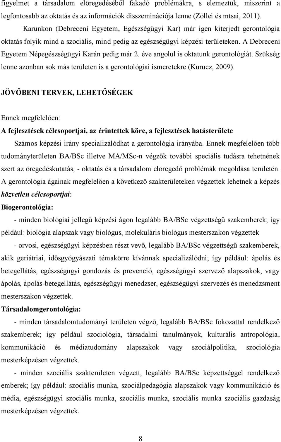 A Debreceni Egyetem Népegészségügyi Karán pedig már 2. éve angolul is oktatunk gerontológiát. Szükség lenne azonban sok más területen is a gerontológiai ismeretekre (Kurucz, 2009).