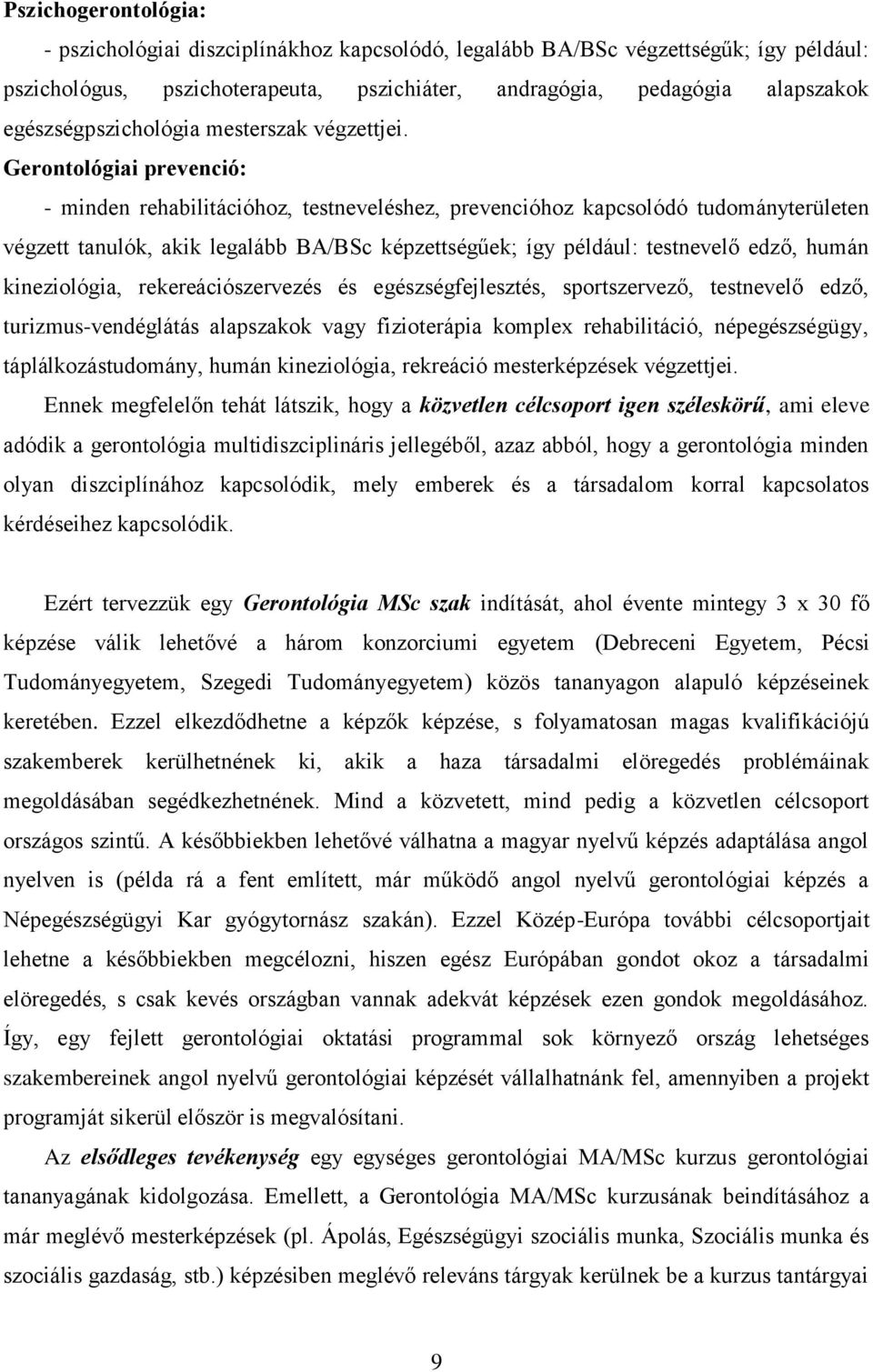 Gerontológiai prevenció: - minden rehabilitációhoz, testneveléshez, prevencióhoz kapcsolódó tudományterületen végzett tanulók, akik legalább BA/BSc képzettségűek; így például: testnevelő edző, humán