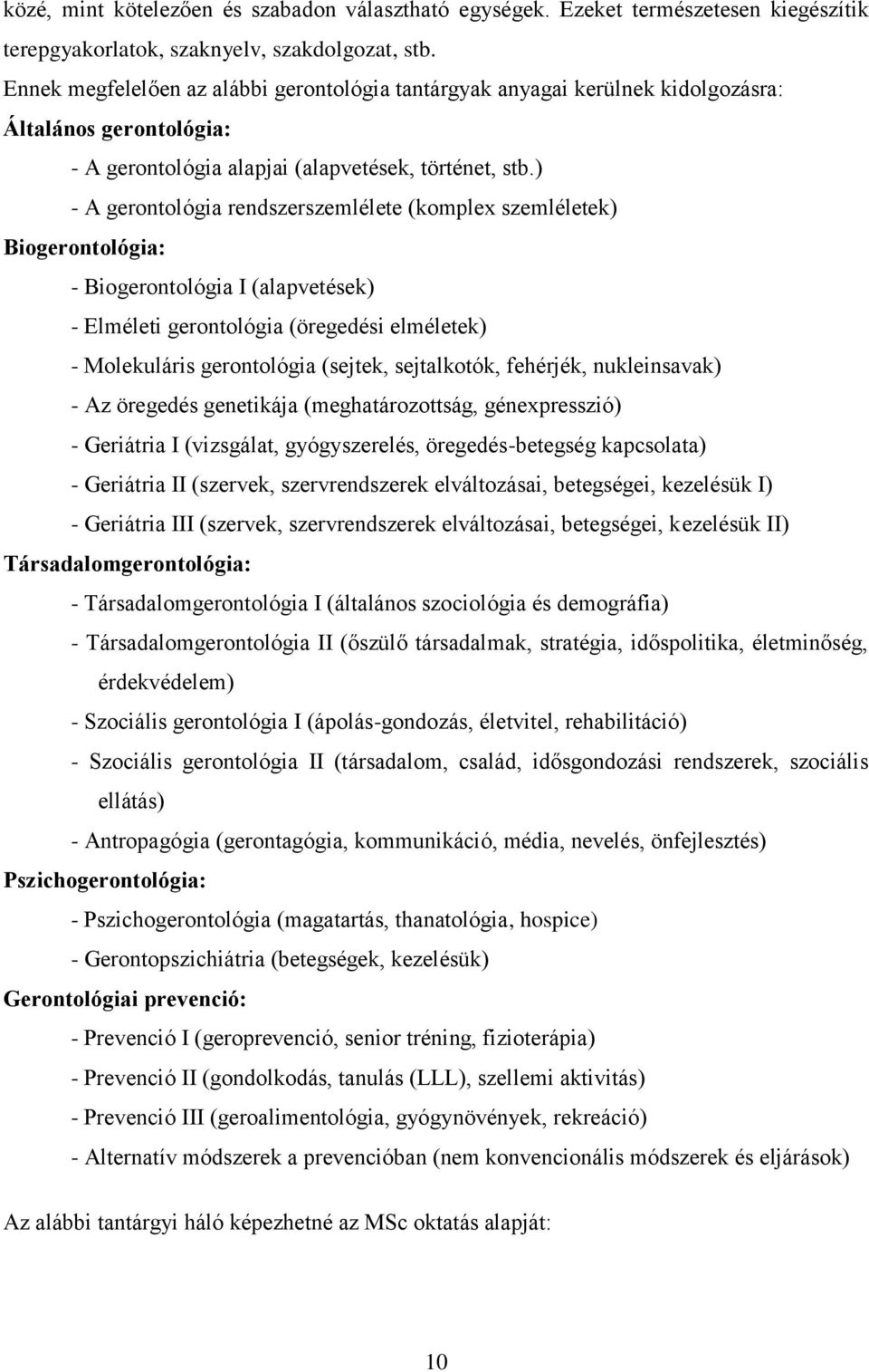 ) - A gerontológia rendszerszemlélete (komplex szemléletek) Biogerontológia: - Biogerontológia I (alapvetések) - Elméleti gerontológia (öregedési elméletek) - Molekuláris gerontológia (sejtek,