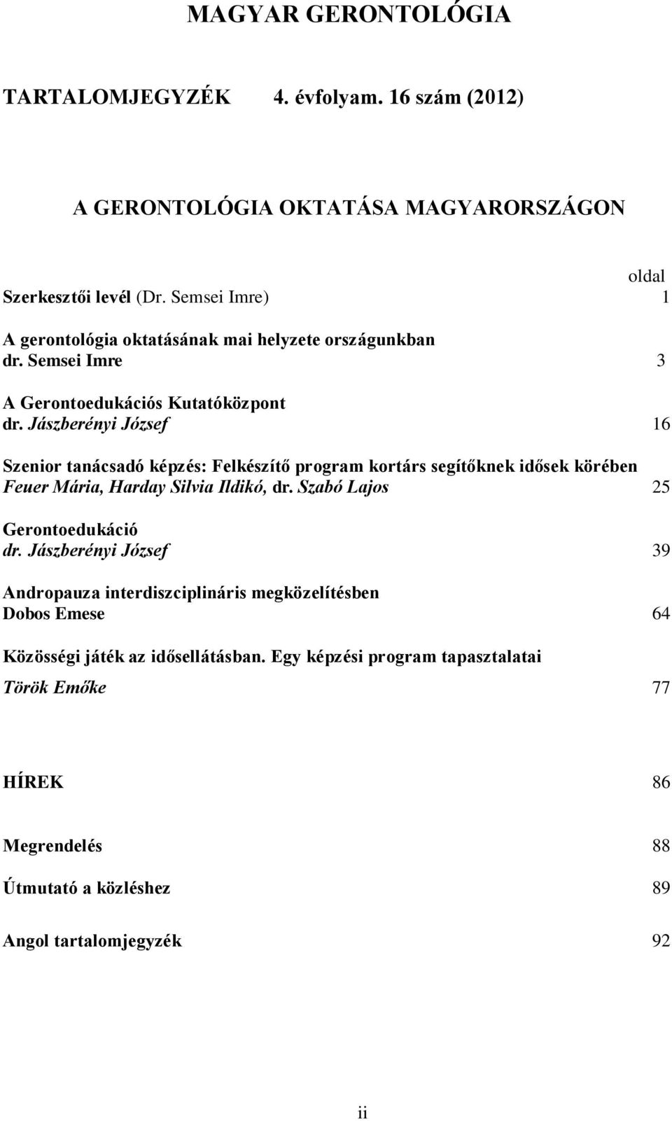 Jászberényi József 16 Szenior tanácsadó képzés: Felkészítő program kortárs segítőknek idősek körében Feuer Mária, Harday Silvia Ildikó, dr.