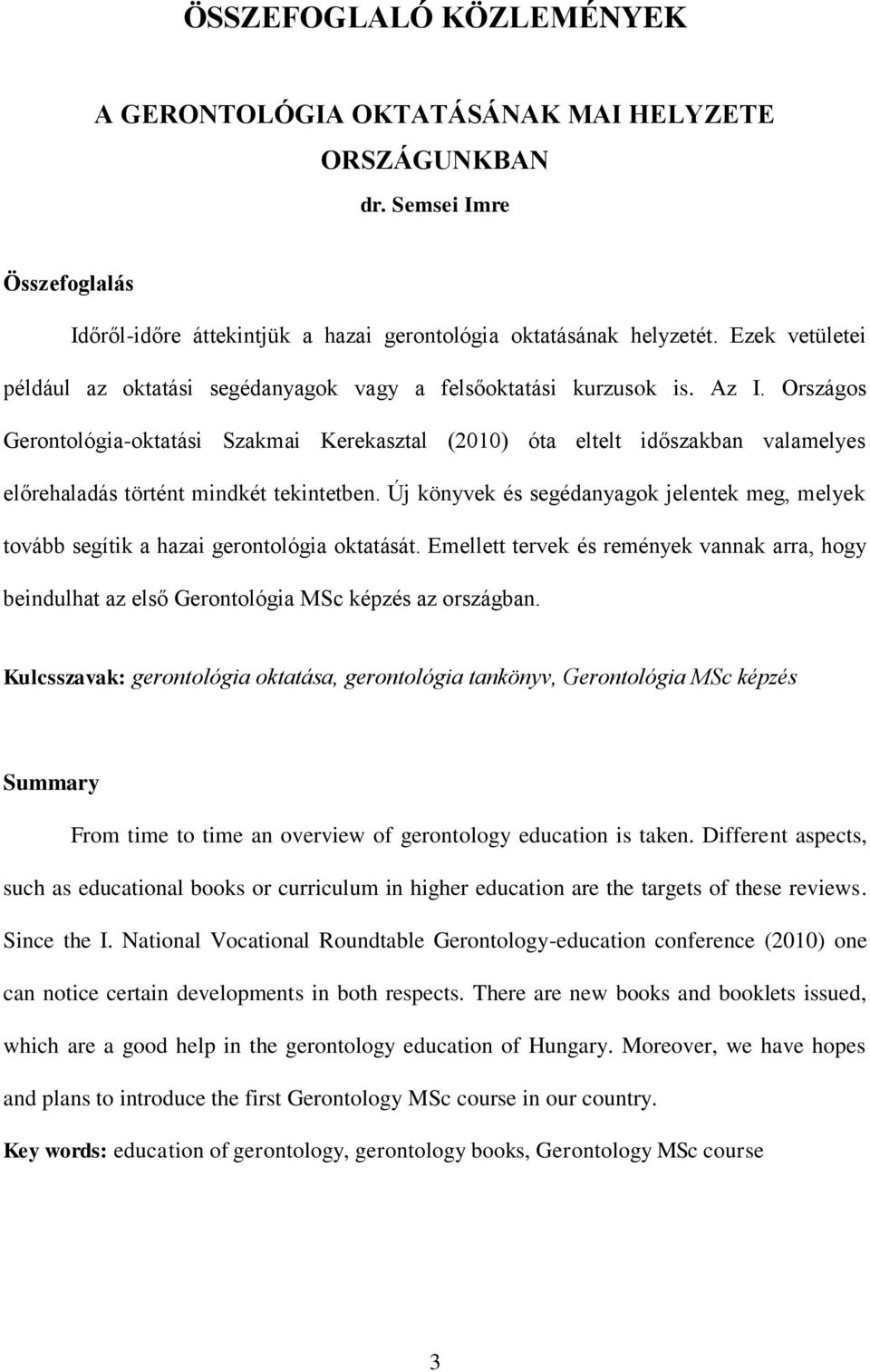 Országos Gerontológia-oktatási Szakmai Kerekasztal (2010) óta eltelt időszakban valamelyes előrehaladás történt mindkét tekintetben.