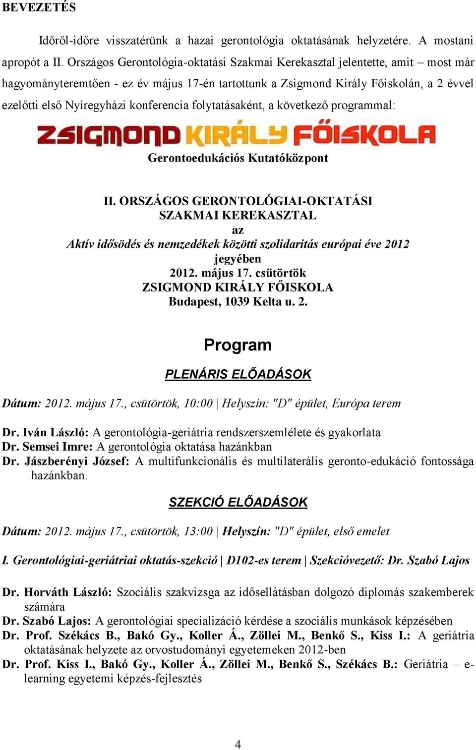 konferencia folytatásaként, a következő programmal: Gerontoedukációs Kutatóközpont II.