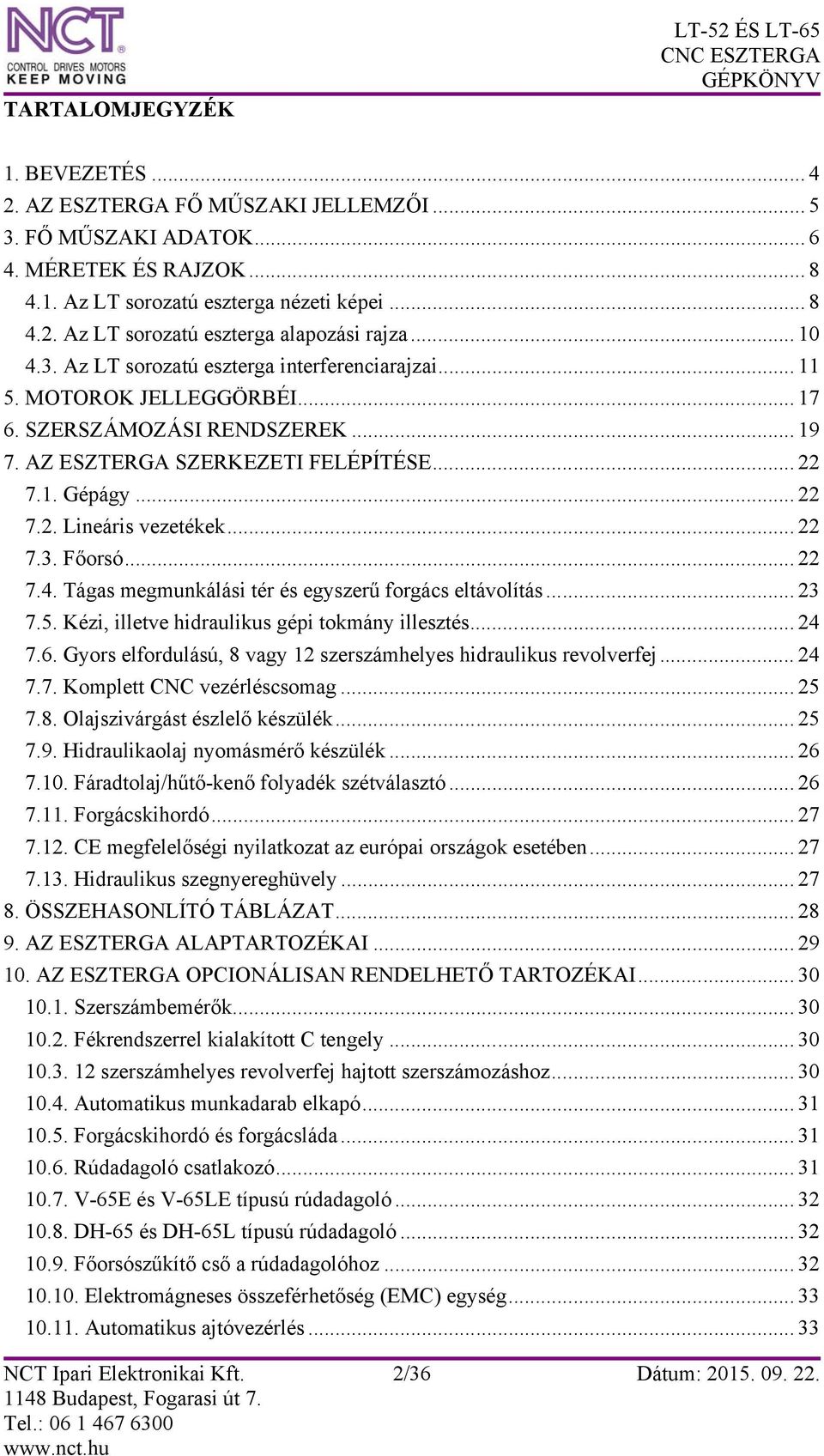 .. 22 7.3. Főorsó... 22 7.4. Tágas megmunkálási tér és egyszerű forgács eltávolítás... 23 7.5. Kézi, illetve hidraulikus gépi tokmány illesztés... 24 7.6.