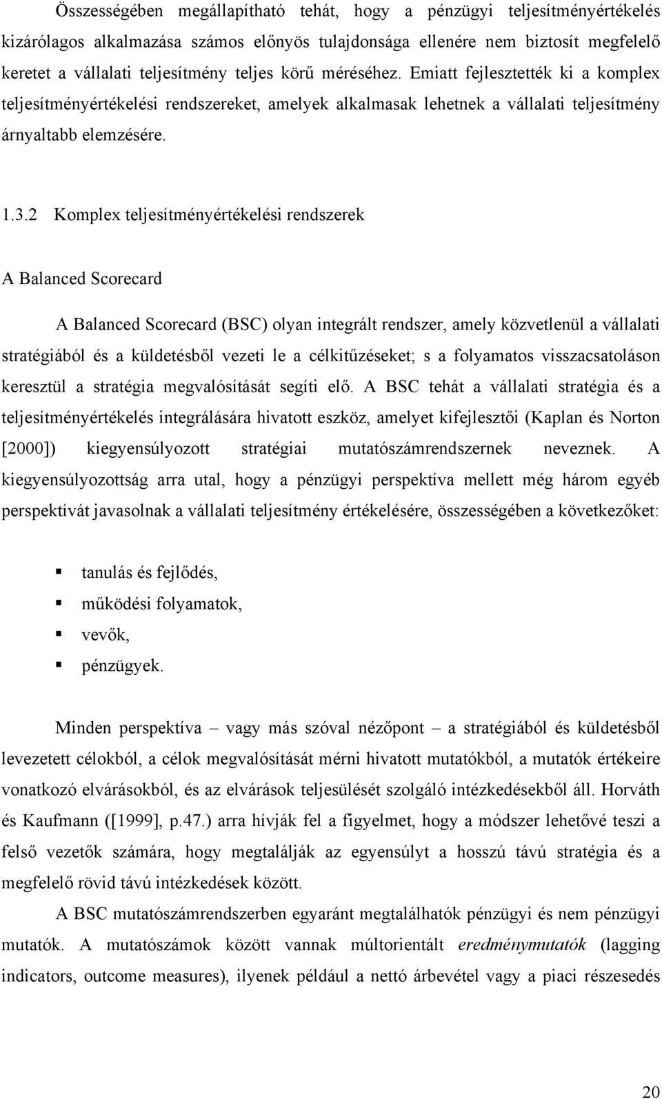 2 Komplex teljesítményértékelési rendszerek A Balanced Scorecard A Balanced Scorecard (BSC) olyan integrált rendszer, amely közvetlenül a vállalati stratégiából és a küldetésből vezeti le a