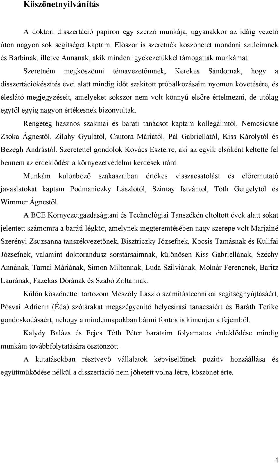 Szeretném megköszönni témavezetőmnek, Kerekes Sándornak, hogy a disszertációkészítés évei alatt mindig időt szakított próbálkozásaim nyomon követésére, és éleslátó megjegyzéseit, amelyeket sokszor