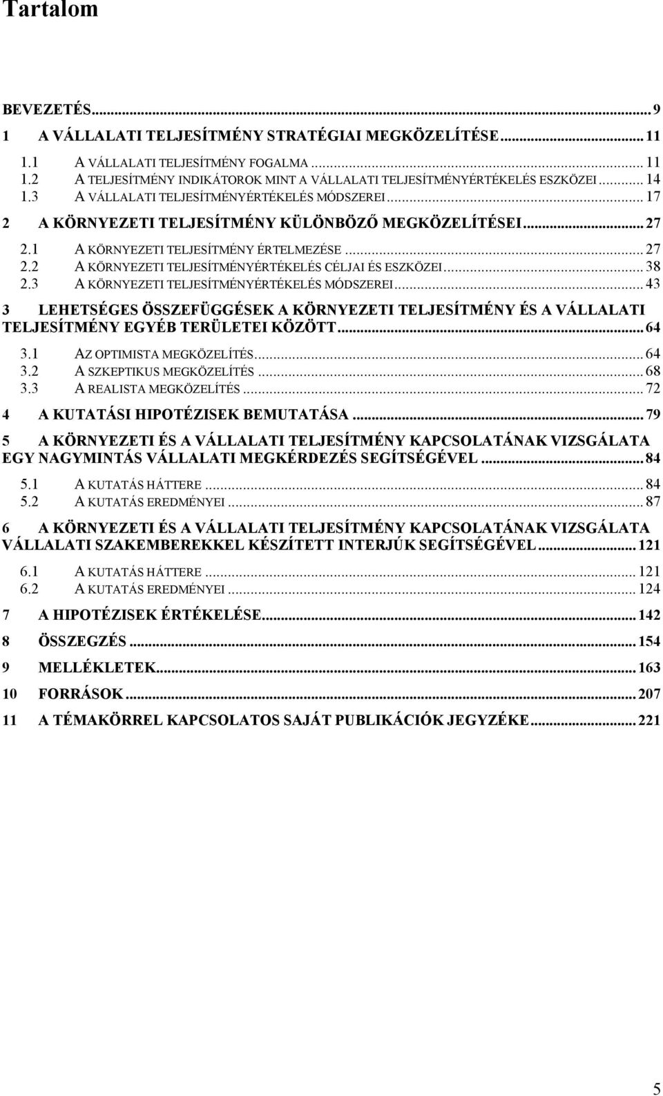 .. 38 2.3 A KÖRNYEZETI TELJESÍTMÉNYÉRTÉKELÉS MÓDSZEREI... 43 3 LEHETSÉGES ÖSSZEFÜGGÉSEK A KÖRNYEZETI TELJESÍTMÉNY ÉS A VÁLLALATI TELJESÍTMÉNY EGYÉB TERÜLETEI KÖZÖTT... 64 3.