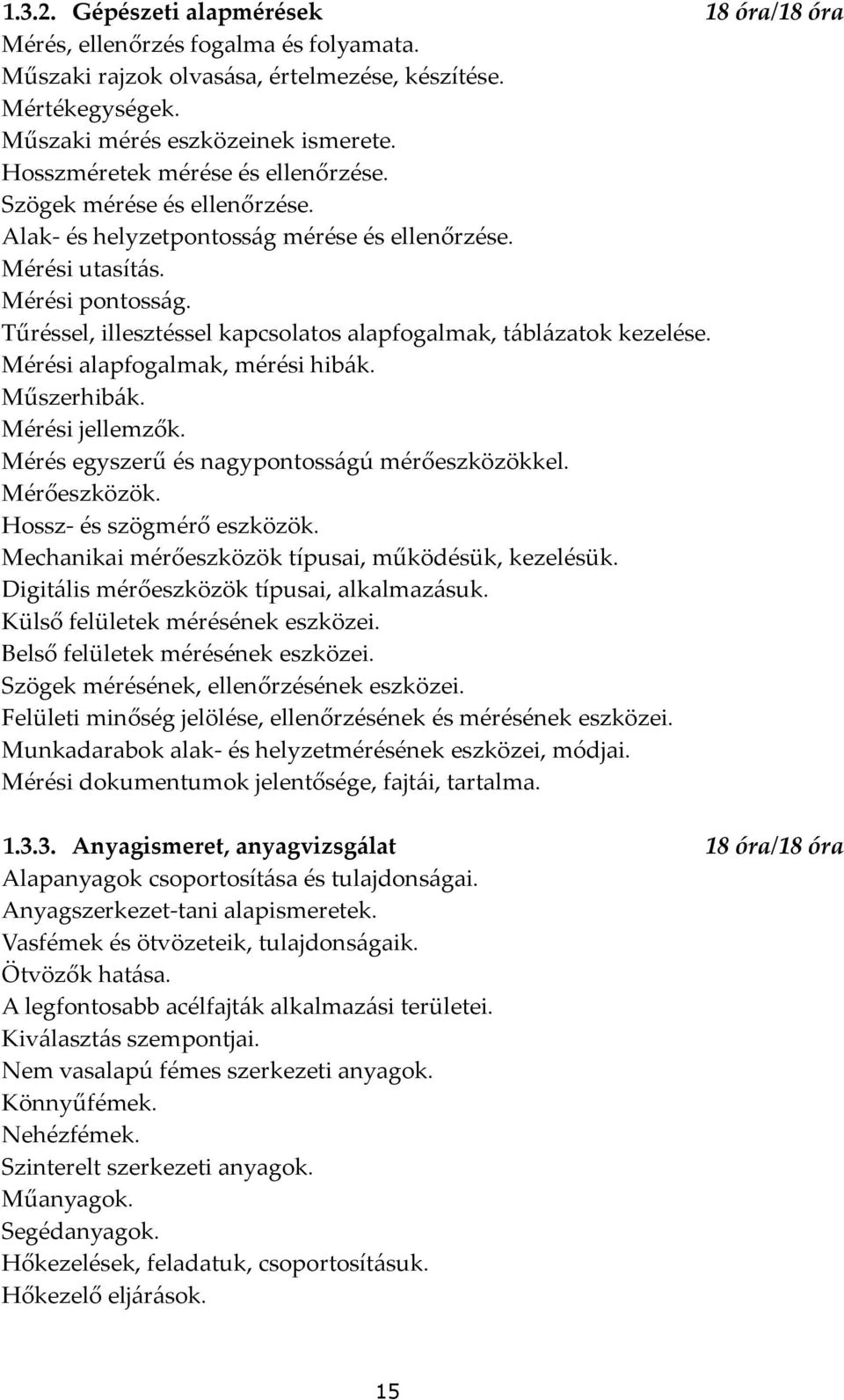 Tűréssel, illesztéssel kapcsolatos alapfogalmak, t{bl{zatok kezelése. Mérési alapfogalmak, mérési hib{k. Műszerhib{k. Mérési jellemzők. Mérés egyszerű és nagypontoss{gú mérőeszközökkel. Mérőeszközök.