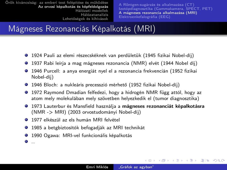 frekvencián (1952 fizikai Nobel-díj) 1946 Bloch: a nukleáris precesszió mérhető (1952 fizikai Nobel-díj) 1972 Raymond Dmadian felfedezi, hogy a hidrogén NMR függ attól, hogy az atom mely molekulában