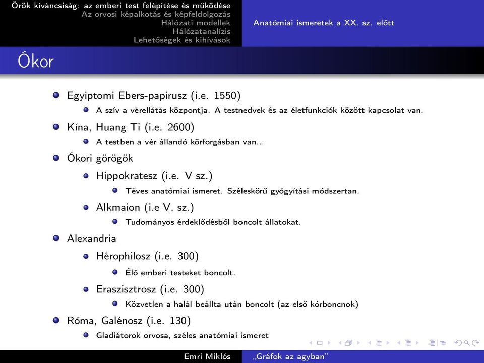 e. V sz.) Téves anatómiai ismeret. Széleskörű gyógyítási módszertan. Alkmaion (i.e V. sz.) Tudományos érdeklődésből boncolt állatokat.