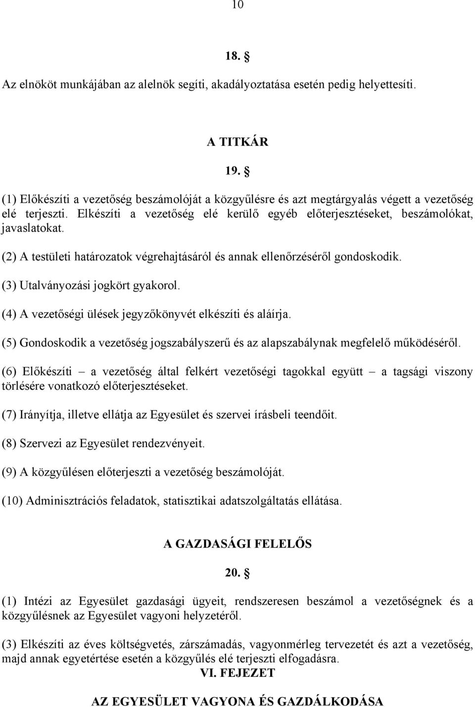 (2) A testületi határozatok végrehajtásáról és annak ellenőrzéséről gondoskodik. (3) Utalványozási jogkört gyakorol. (4) A vezetőségi ülések jegyzőkönyvét elkészíti és aláírja.