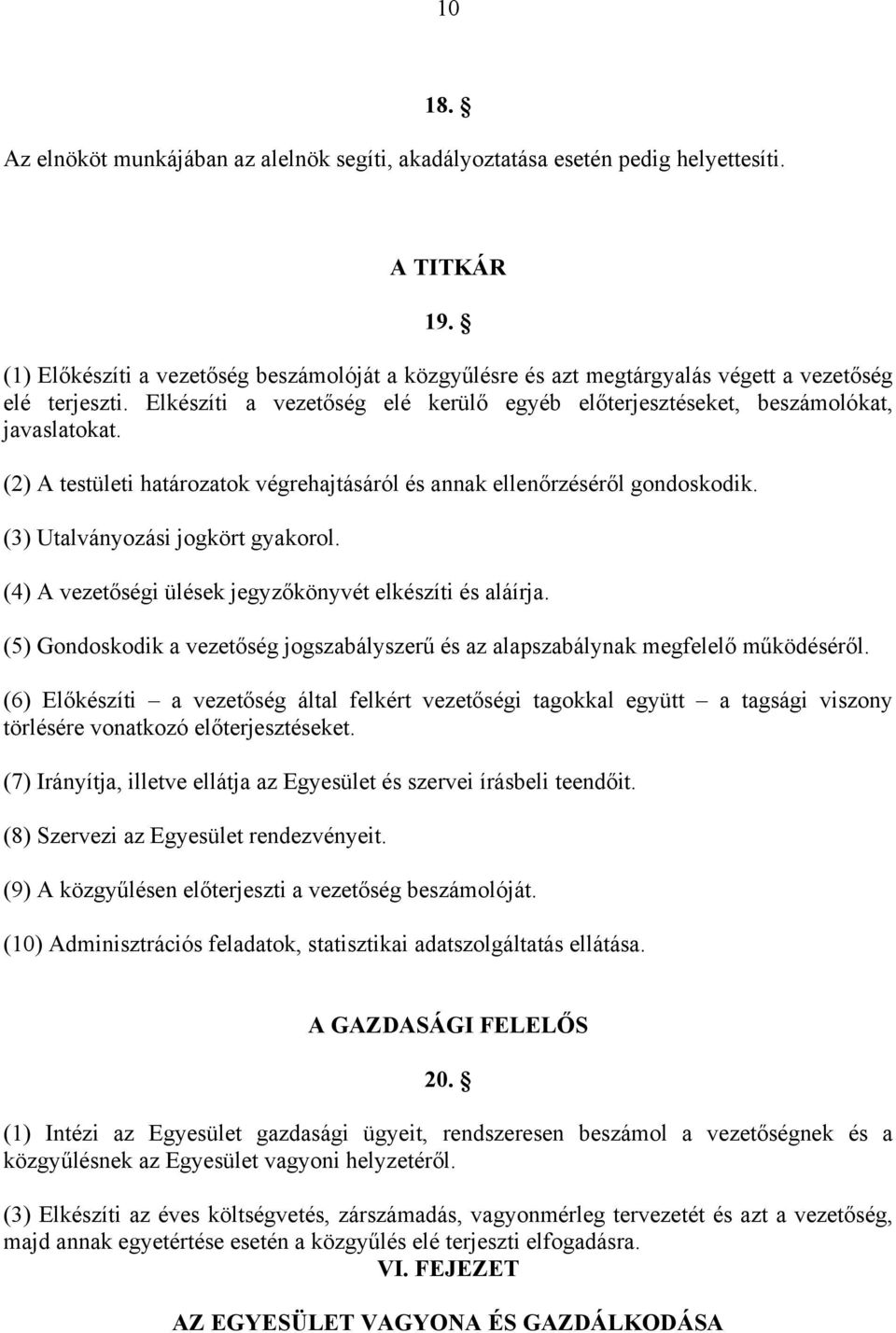 (2) A testületi határozatok végrehajtásáról és annak ellenőrzéséről gondoskodik. (3) Utalványozási jogkört gyakorol. (4) A vezetőségi ülések jegyzőkönyvét elkészíti és aláírja.