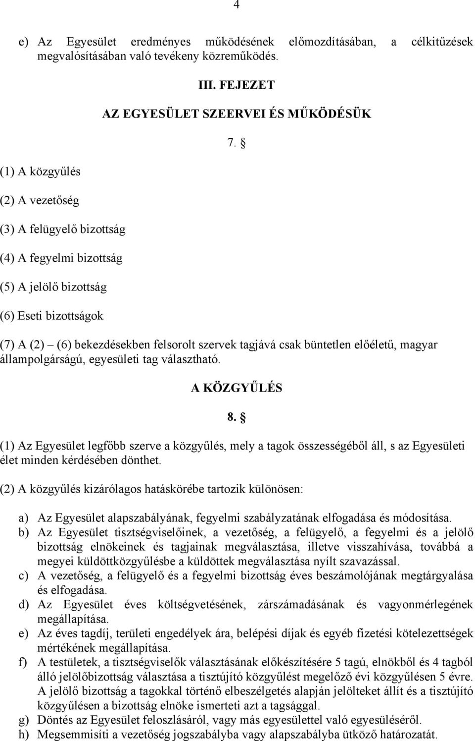 FEJEZET AZ EGYESÜLET SZEERVEI ÉS MŰKÖDÉSÜK (7) A (2) (6) bekezdésekben felsorolt szervek tagjává csak büntetlen előéletű, magyar állampolgárságú, egyesületi tag választható. 7. A KÖZGYŰLÉS 8.