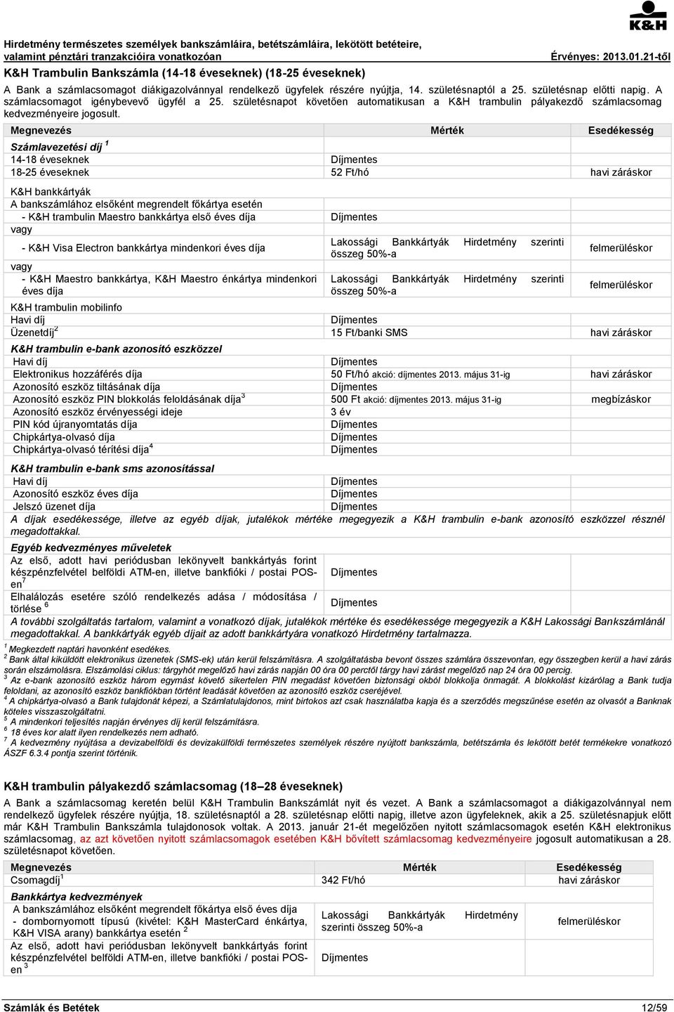 Számlavezetési díj 1 14-18 éveseknek 18-25 éveseknek 52 Ft/hó havi záráskor K&H bankkártyák A bankszámlához elsőként megrendelt főkártya esetén - K&H trambulin Maestro bankkártya első éves díja vagy