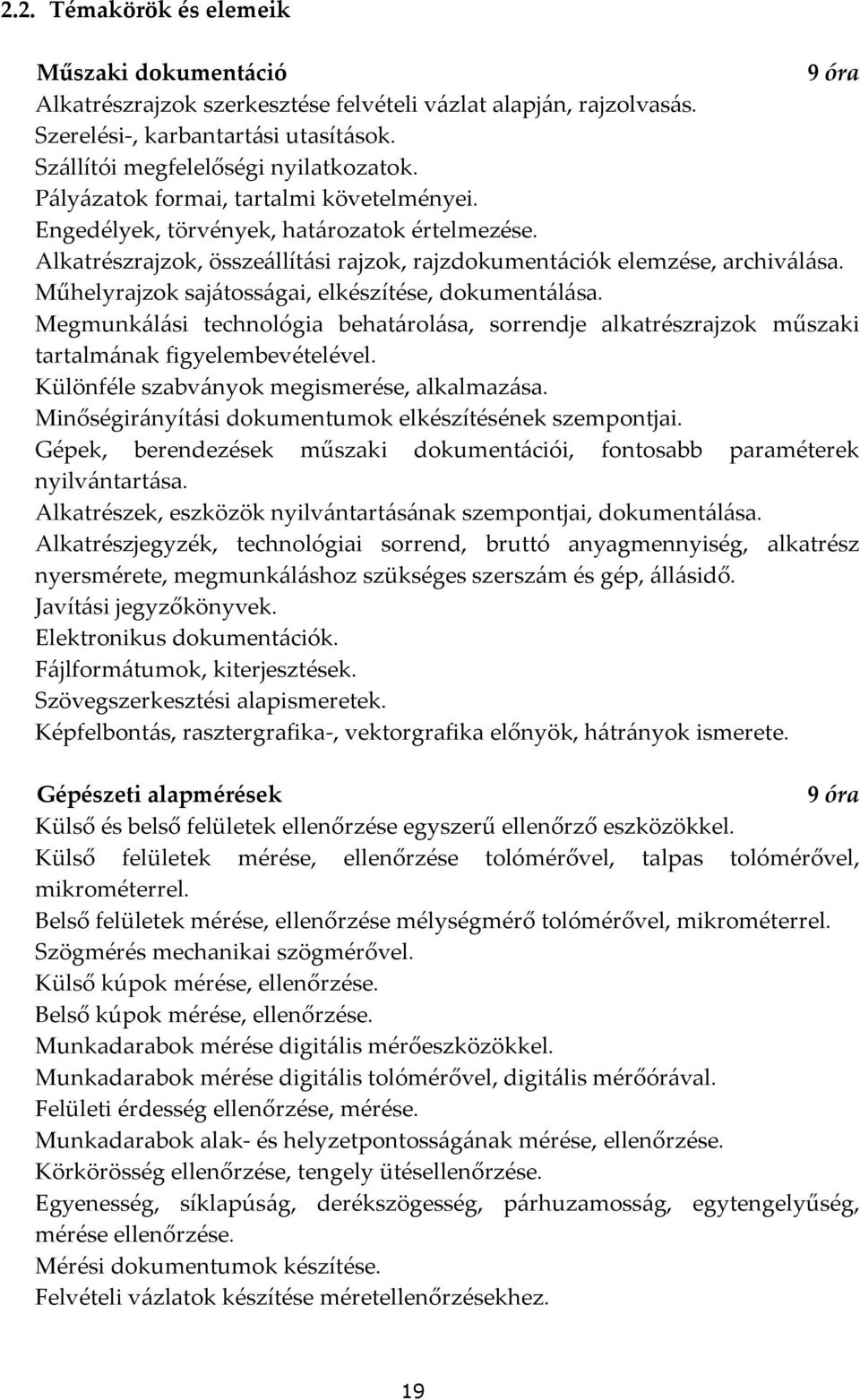 Műhelyrajzok sajátosságai, elkészítése, dokumentálása. Megmunkálási technológia behatárolása, sorrendje alkatrészrajzok műszaki tartalmának figyelembevételével.