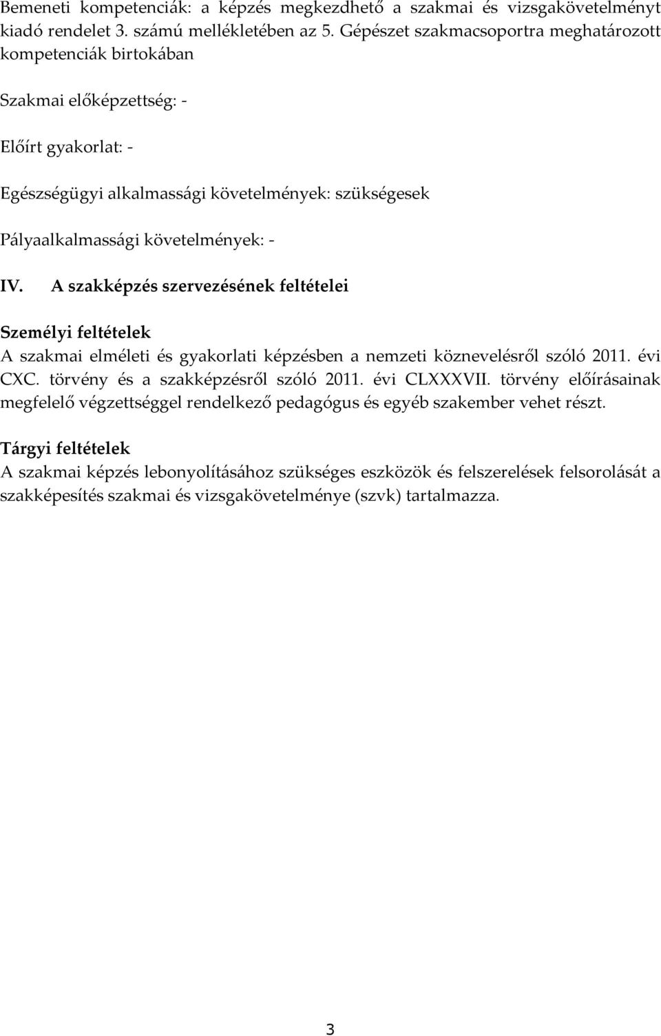 IV. A szakképzés szervezésének feltételei Személyi feltételek A szakmai elméleti és gyakorlati képzésben a nemzeti köznevelésről szóló 2011. évi CC. törvény és a szakképzésről szóló 2011.