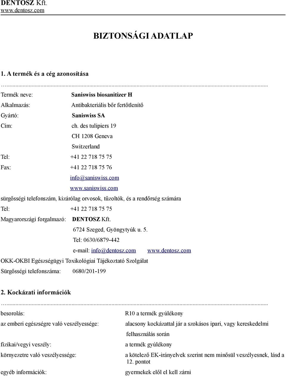 com www.saniswiss.com sürgősségi telefonszám, kizárólag orvosok, tűzoltók, és a rendőrség számára Tel: +41 22 718 75 75 Magyarországi forgalmazó: DENTOSZ Kft. 6724 Szeged, Gyöngytyúk u. 5.