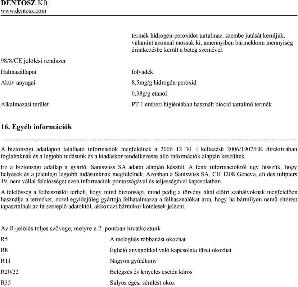 Egyéb információk A biztonsági adatlapon található információk megfelelnek a 2006 12 30.