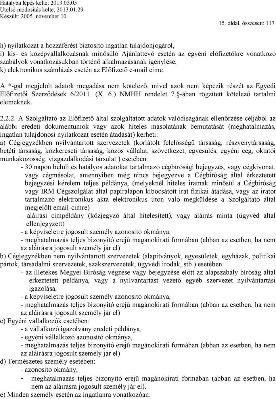 A *-gal megjelölt adatok megadása nem kötelező, mivel azok nem képezik részét az Egyedi Előfizetői Szerződések 6/20