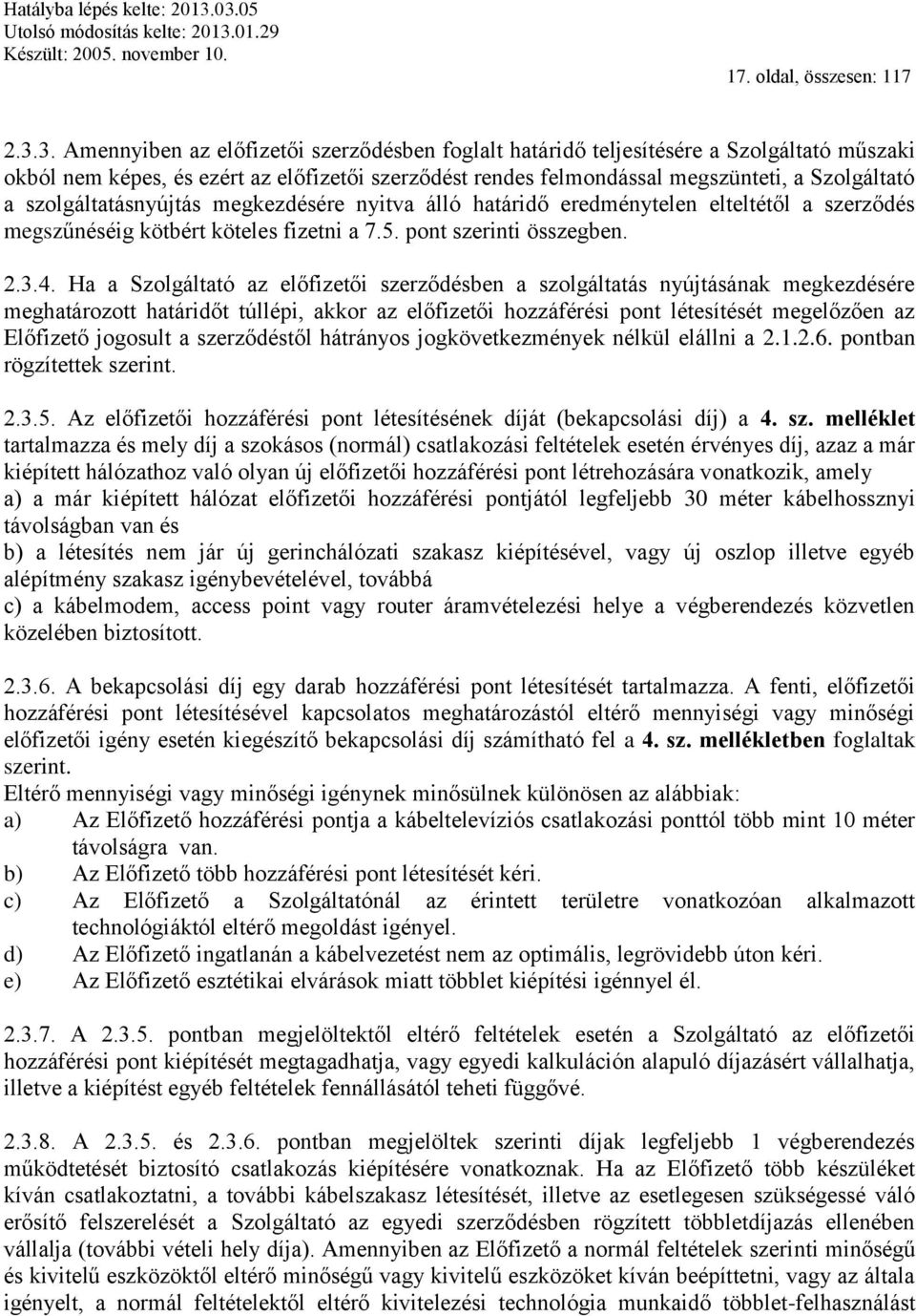 szolgáltatásnyújtás megkezdésére nyitva álló határidő eredménytelen elteltétől a szerződés megszűnéséig kötbért köteles fizetni a 7.5. pont szerinti összegben. 2.3.4.