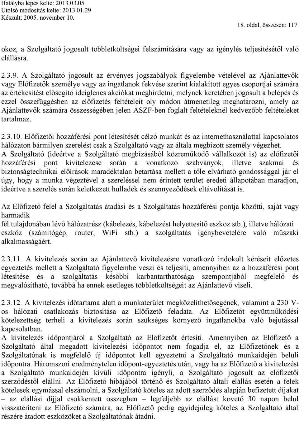 elősegítő ideiglenes akciókat meghirdetni, melynek keretében jogosult a belépés és ezzel összefüggésben az előfizetés feltételeit oly módon átmenetileg meghatározni, amely az Ajánlattevők számára