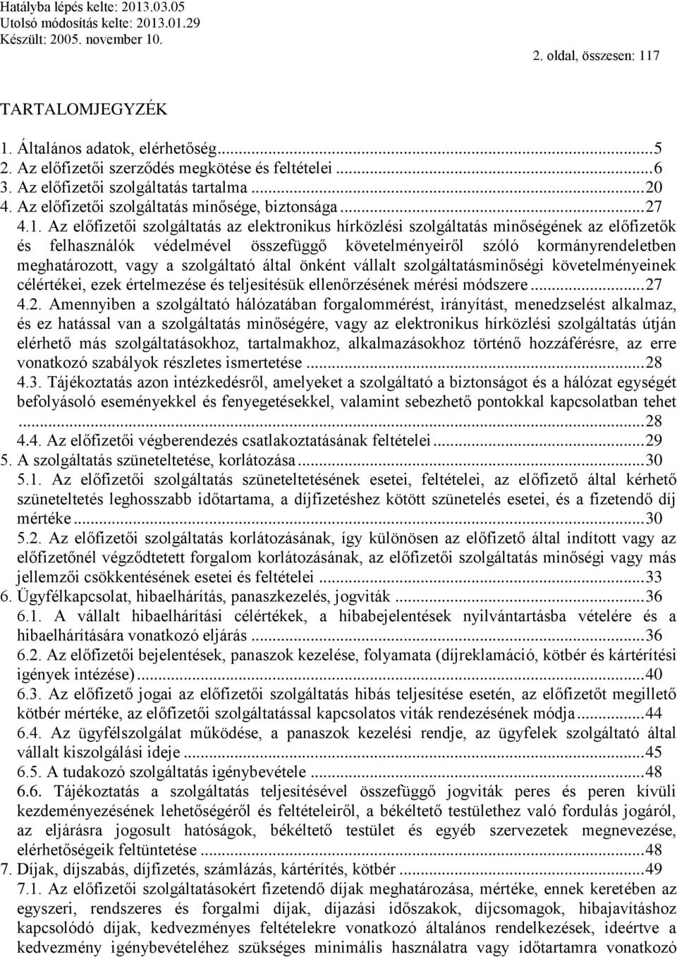 Az előfizetői szolgáltatás az elektronikus hírközlési szolgáltatás minőségének az előfizetők és felhasználók védelmével összefüggő követelményeiről szóló kormányrendeletben meghatározott, vagy a