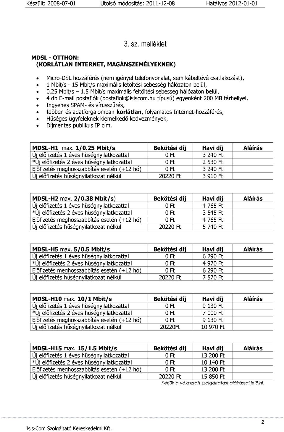 hálózaton belül, 0.25 Mbit/s 1.5 Mbit/s maximális feltöltési sebesség hálózaton belül, 4 db E-mail postafiók (postafiok@isiscom.