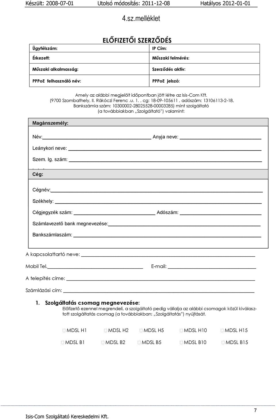 , cg: 18-09-105611, adószám: 13106113-2-18, Bankszámla szám: 10300002-28025528-00003285) mint szolgáltató (a továbbiakban Szolgáltató ) valamint: Magánszemély: Név: Anyja neve: Leánykori neve: Szem.