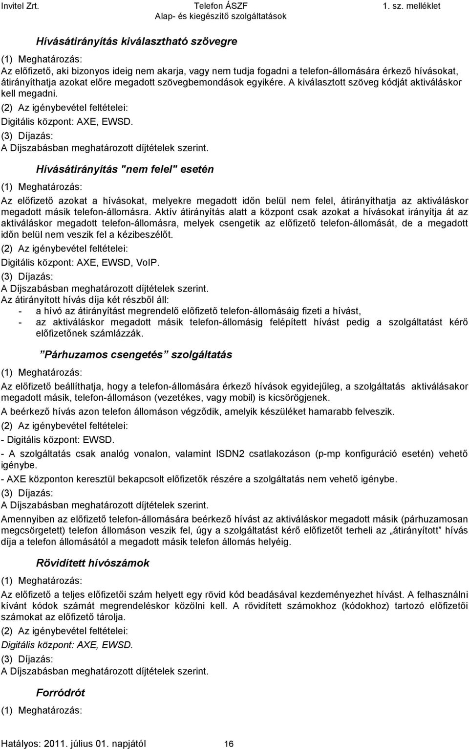 : Hívásátirányítás "nem felel" esetén Az előfizető azokat a hívásokat, melyekre megadott időn belül nem felel, átirányíthatja az aktiváláskor megadott másik telefon-állomásra.