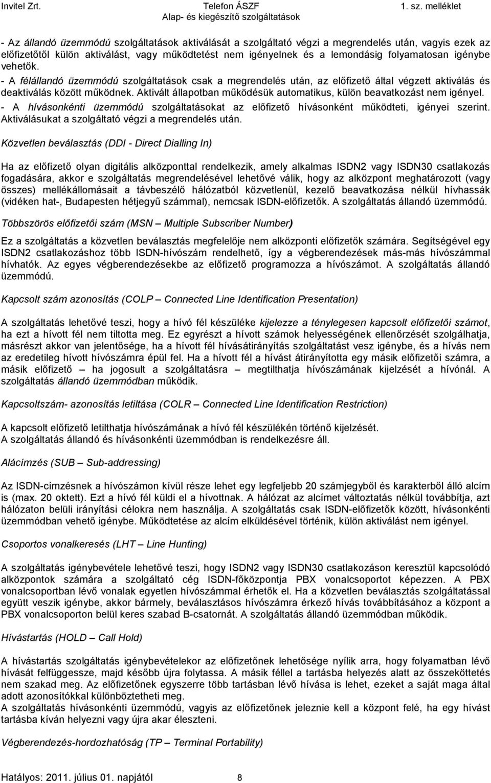 Aktivált állapotban működésük automatikus, külön beavatkozást nem igényel. - A hívásonkénti üzemmódú szolgáltatásokat az előfizető hívásonként működteti, igényei szerint.