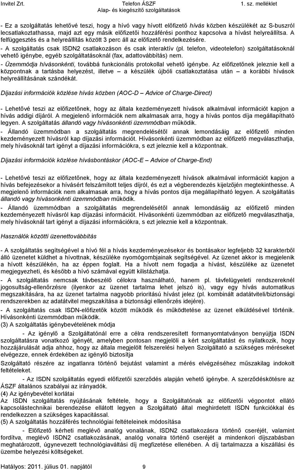 telefon, videotelefon) szolgáltatásoknál vehető igénybe, egyéb szolgáltatásoknál (fax, adattovábbítás) nem. - Üzemmódja hívásonkénti, továbbá funkcionális protokollal vehető igénybe.
