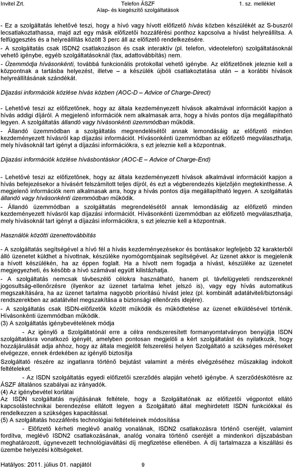 telefon, videotelefon) szolgáltatásoknál vehető igénybe, egyéb szolgáltatásoknál (fax, adattovábbítás) nem. - Üzemmódja hívásonkénti, továbbá funkcionális protokollal vehető igénybe.