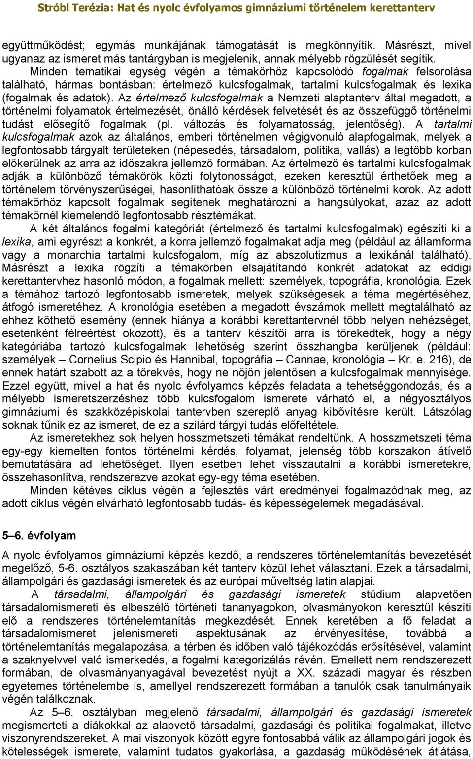 Az értelmező kulcsfogalmak a Nemzeti alaptanterv által megadott, a történelmi folyamatok értelmezését, önálló kérdések felvetését és az összefüggő történelmi tudást elősegítő fogalmak (pl.