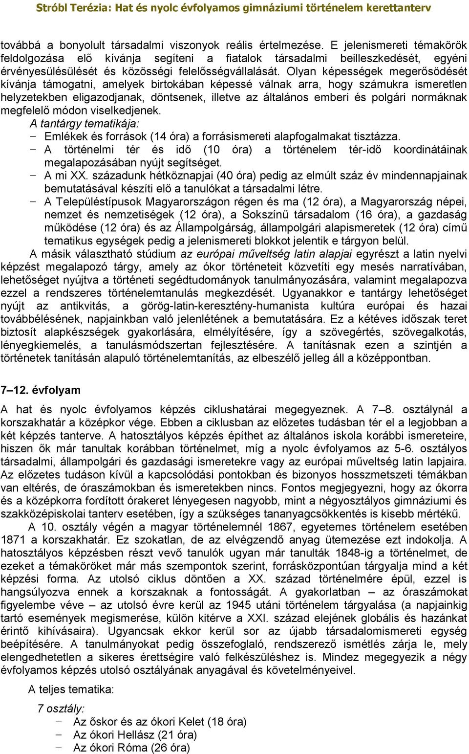 Olyan képességek megerősödését kívánja támogatni, amelyek birtokában képessé válnak arra, hogy számukra ismeretlen helyzetekben eligazodjanak, döntsenek, illetve az általános emberi és polgári