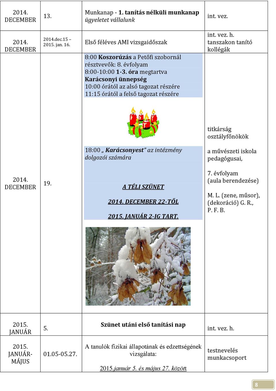 tanszakon tanító kollégák 18:00 Karácsonyest az intézmény dolgozói számára titkárság a művészeti iskola pedagógusai, DECEMBER 19. A TÉLI SZÜNET DECEMBER 22-TŐL 2-IG TART. 7.