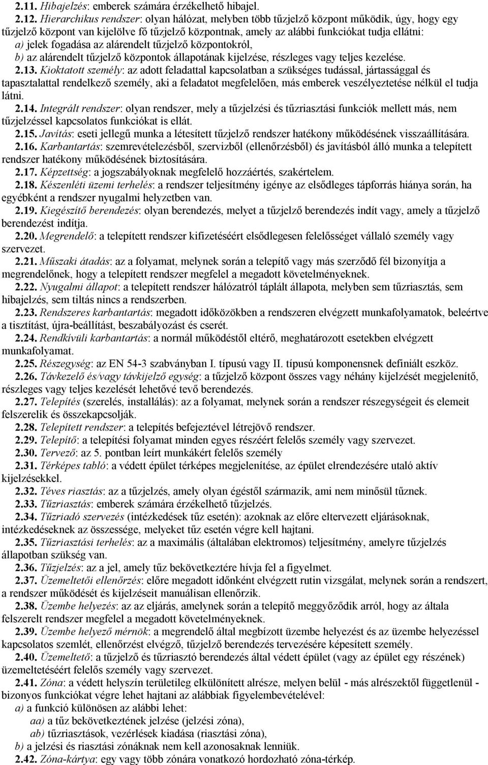 fogadása az alárendelt tűzjelző központokról, b) az alárendelt tűzjelző központok állapotának kijelzése, részleges vagy teljes kezelése. 2.13.