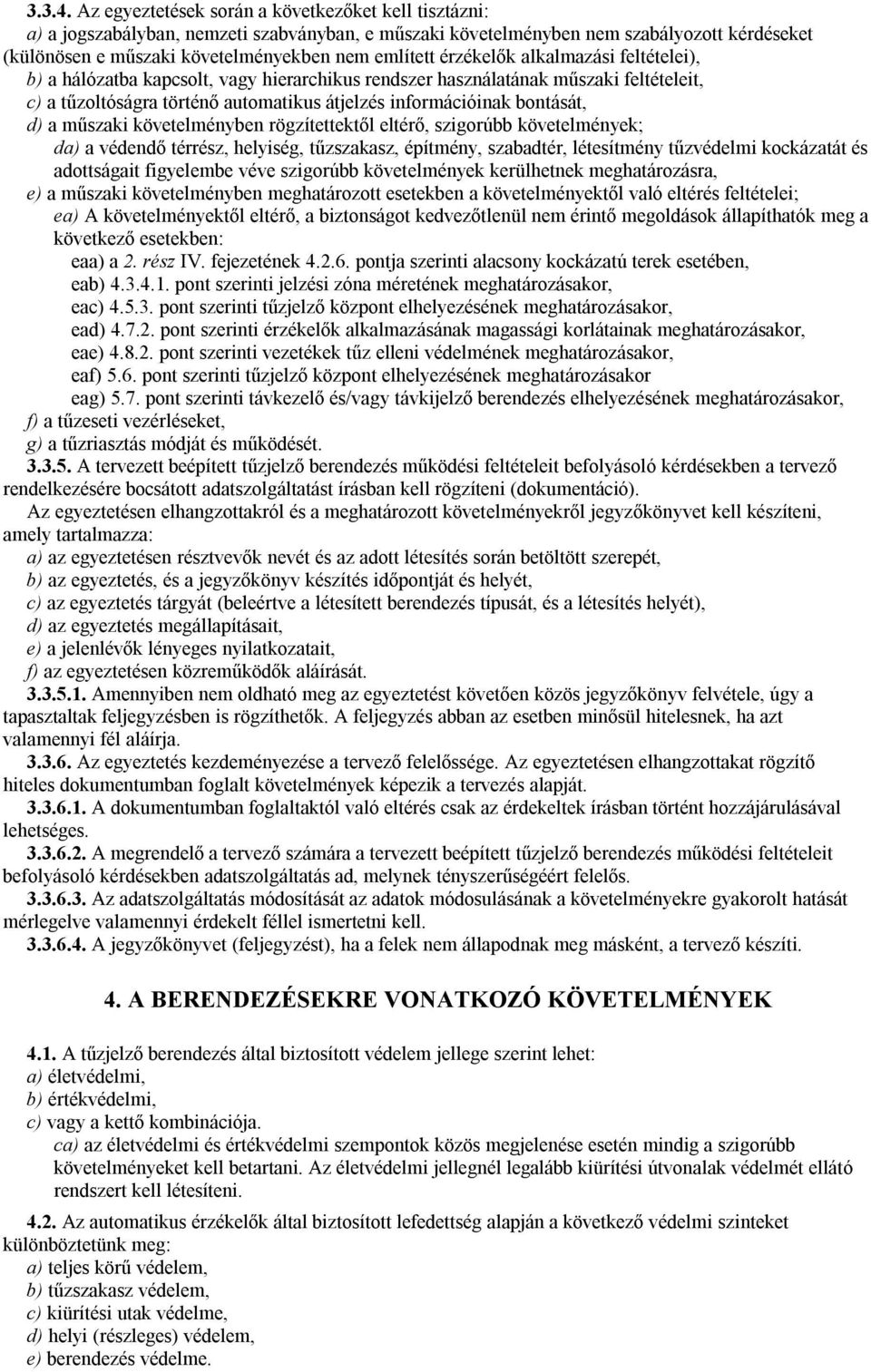 érzékelők alkalmazási feltételei), b) a hálózatba kapcsolt, vagy hierarchikus rendszer használatának műszaki feltételeit, c) a tűzoltóságra történő automatikus átjelzés információinak bontását, d) a